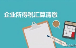 (所得税汇算清缴)最全企业所得税汇算清缴表填报注意事项！