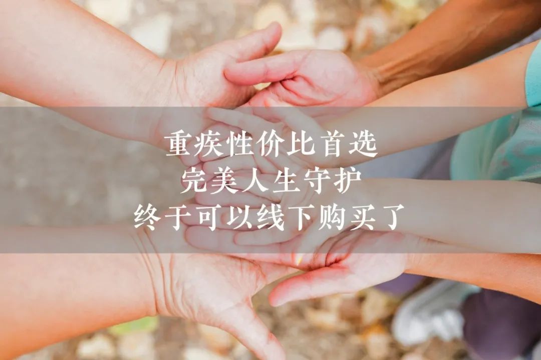 重疾性价比首选，完美人生守护终于可以线下购买了-第1张图片-牧野网